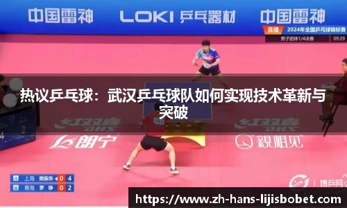 热议乒乓球：武汉乒乓球队如何实现技术革新与突破